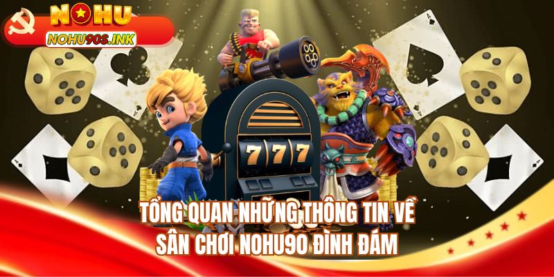 Tổng quan những thông tin về sân chơi NOHU90 đình đám